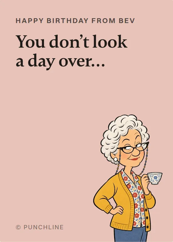 Bev birthdays card: You don’t look a day over…
