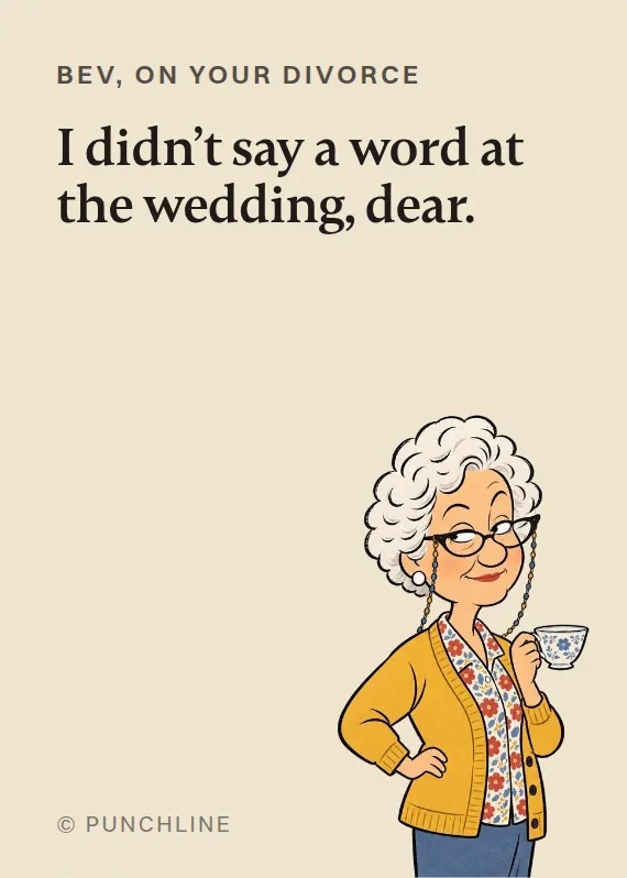 Bev breakups & divorce card: I didn’t say a word at the wedding, dear.