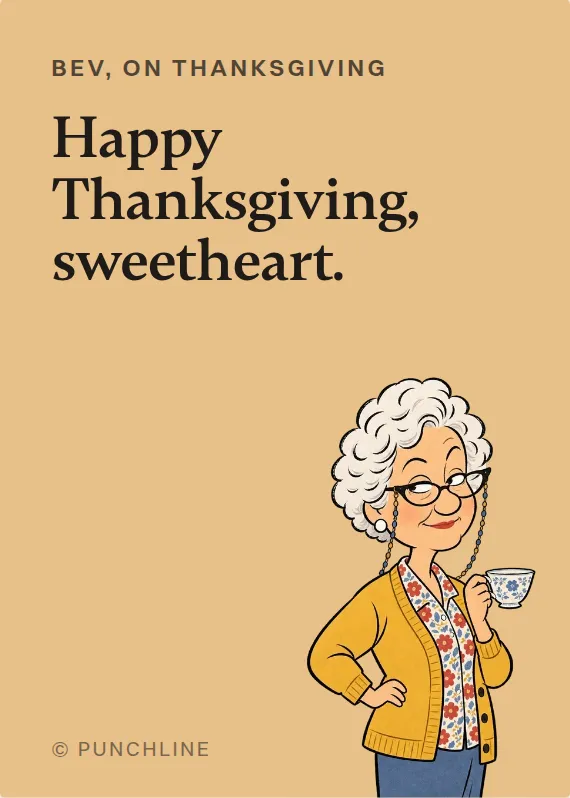 Bev thanksgiving card: Happy Thanksgiving, sweetheart.