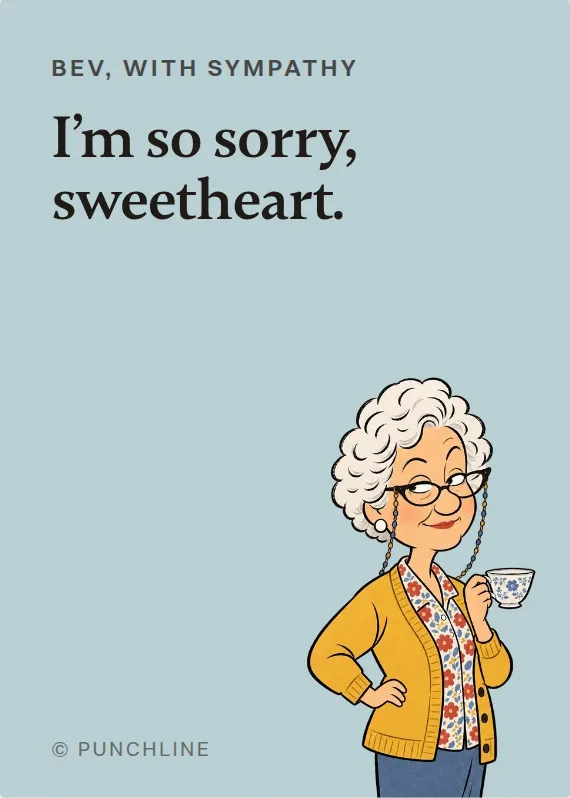 Bev sympathy card: I’m so sorry, sweetheart.