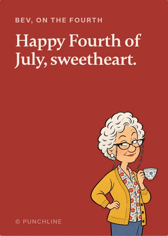 Bev fourth of july card: Happy Fourth of July, sweetheart.