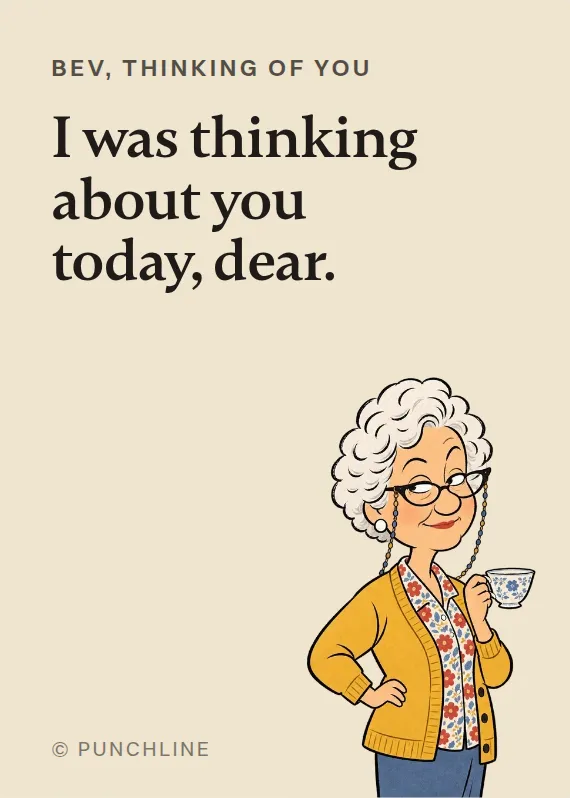 Bev thinking of you card: I was thinking about you today, dear.