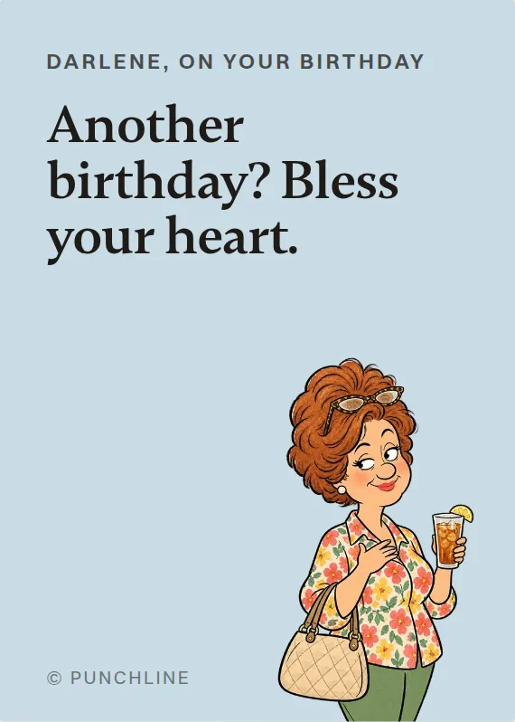 Darlene birthdays card: Another birthday? Bless your heart.