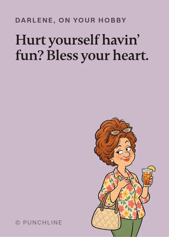 Darlene hurt doing a hobby card: Hurt yourself havin’ fun? Bless your heart.