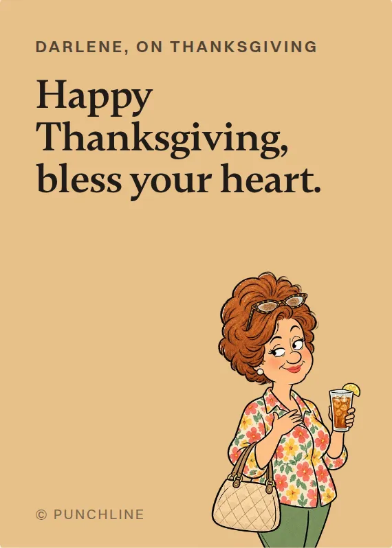 Darlene thanksgiving card: Happy Thanksgiving, bless your heart.