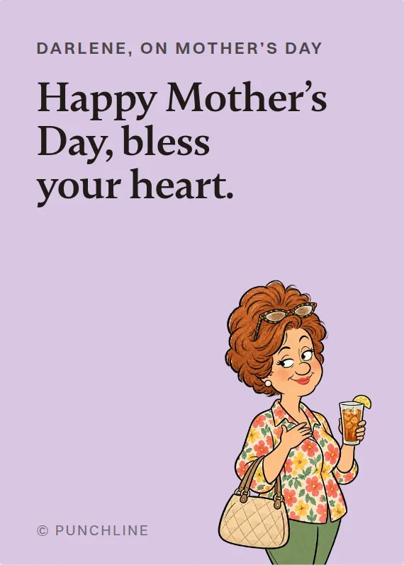 Darlene mother’s day card: Happy Mother’s Day, bless your heart.