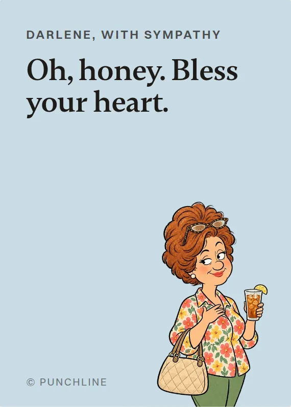 Darlene sympathy card: Oh, honey. Bless your heart.