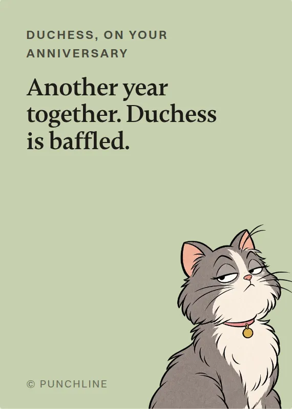 Duchess anniversary card: Another year together. Duchess is baffled.