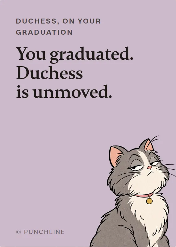 Duchess graduation card: You graduated. Duchess is unmoved.