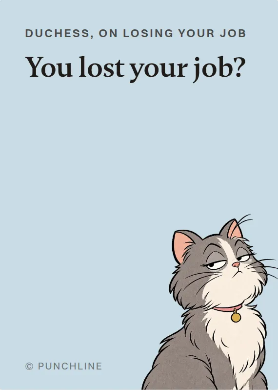 Duchess losing your job card: You lost your job?