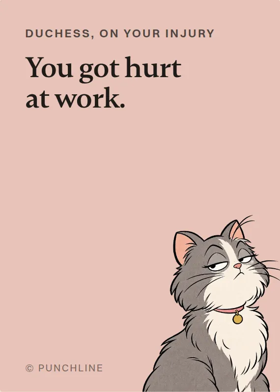 Duchess hurt on the job card: You got hurt at work.