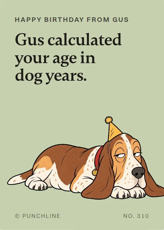Gus birthdays card: Gus calculated your age in dog years.