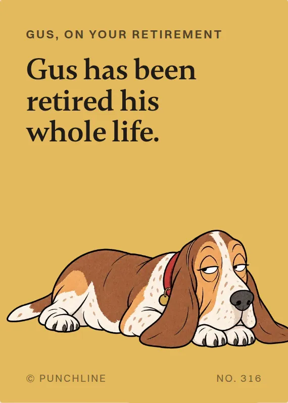 Gus retirement card: Gus has been retired his whole life.