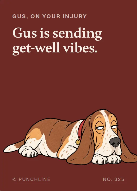Gus hurt on the job card: Gus is sending get-well vibes.