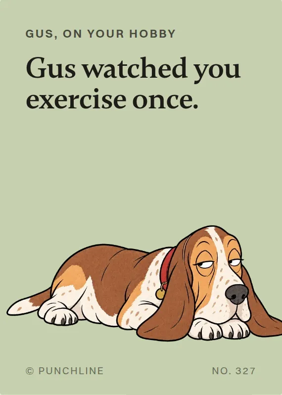 Gus hurt doing a hobby card: Gus watched you exercise once.