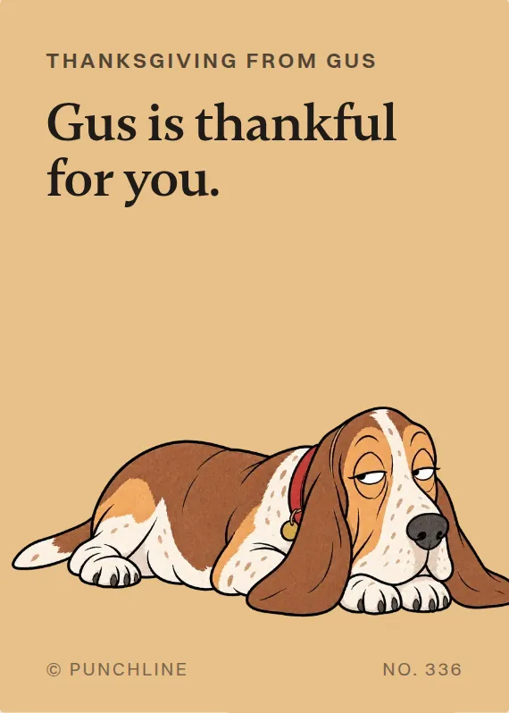Gus thanksgiving card: Gus is thankful for you.