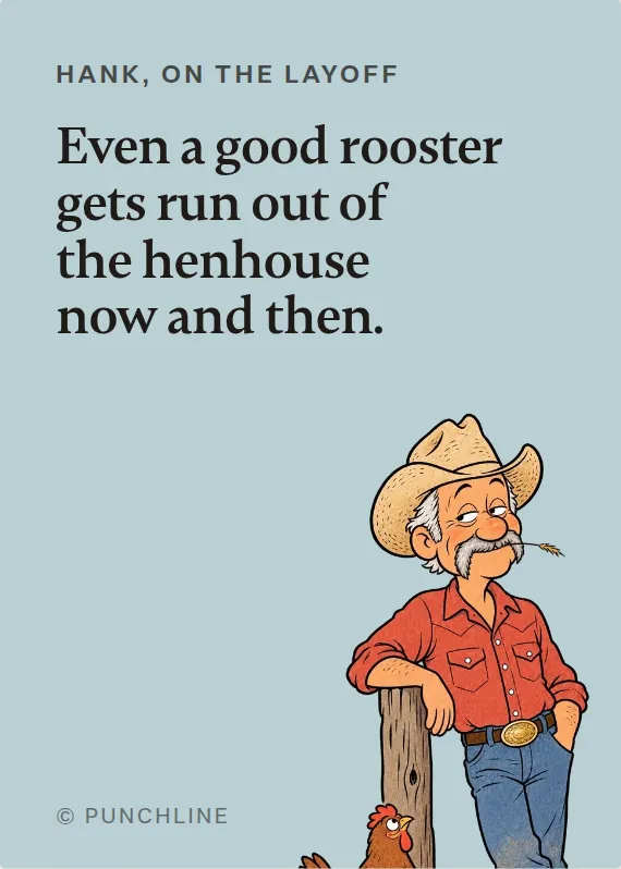 Hank losing your job card: Even a good rooster gets run out of the henhouse now and then.
