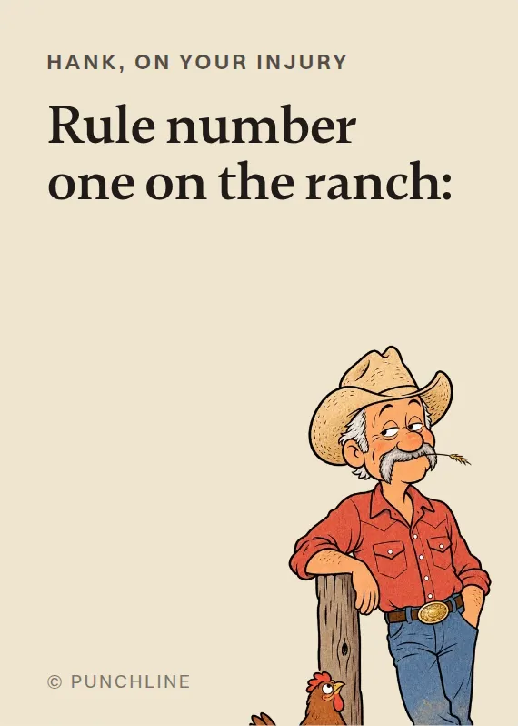 Hank hurt on the job card: Rule number one on the ranch: