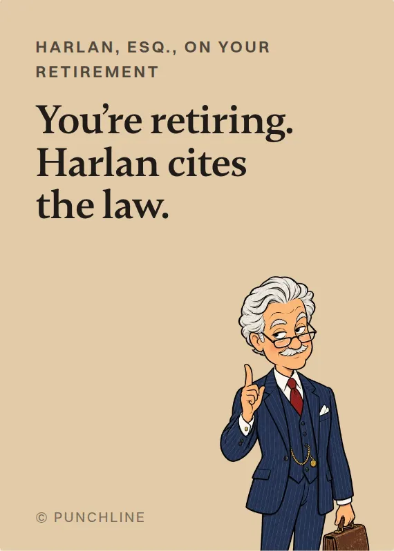 Harlan, Esq. retirement card: You’re retiring. Harlan cites the law.