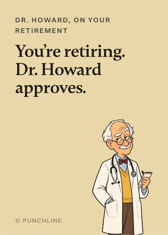 Dr. Howard retirement card: You’re retiring. Dr. Howard approves.
