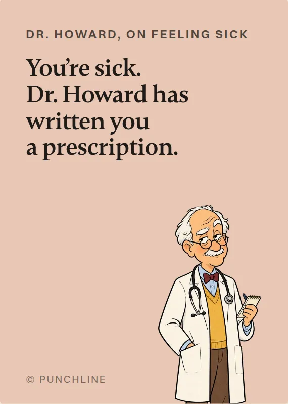 Dr. Howard illness card: You’re sick. Dr. Howard has written you a prescription.