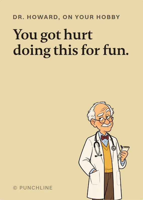 Dr. Howard hurt doing a hobby card: You got hurt doing this for fun.