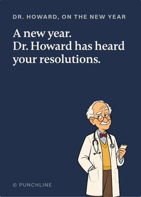 Dr. Howard new year’s day card: A new year. Dr. Howard has heard your resolutions.