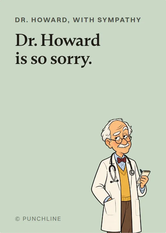 Dr. Howard sympathy card: Dr. Howard is so sorry.