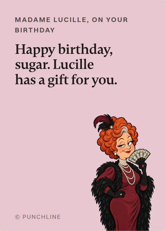 Madame Lucille birthdays card: Happy birthday, sugar. Lucille has a gift for you.