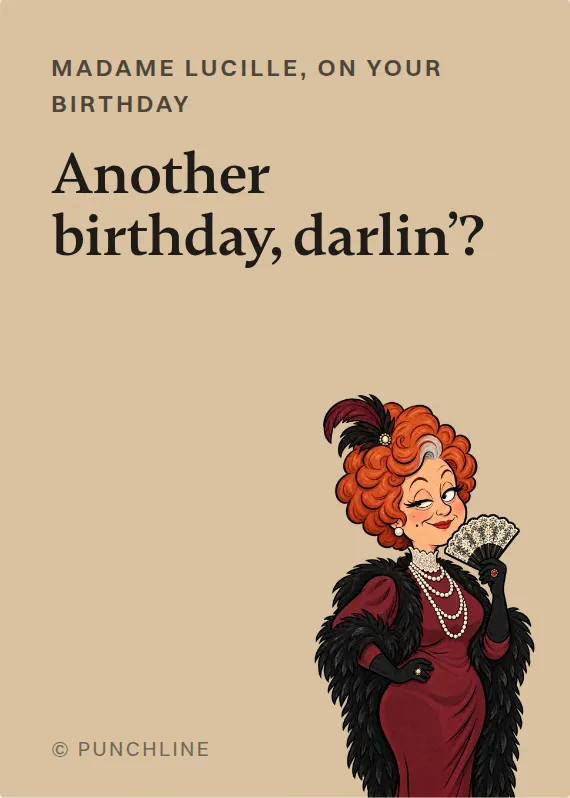 Madame Lucille birthdays card: Another birthday, darlin’?