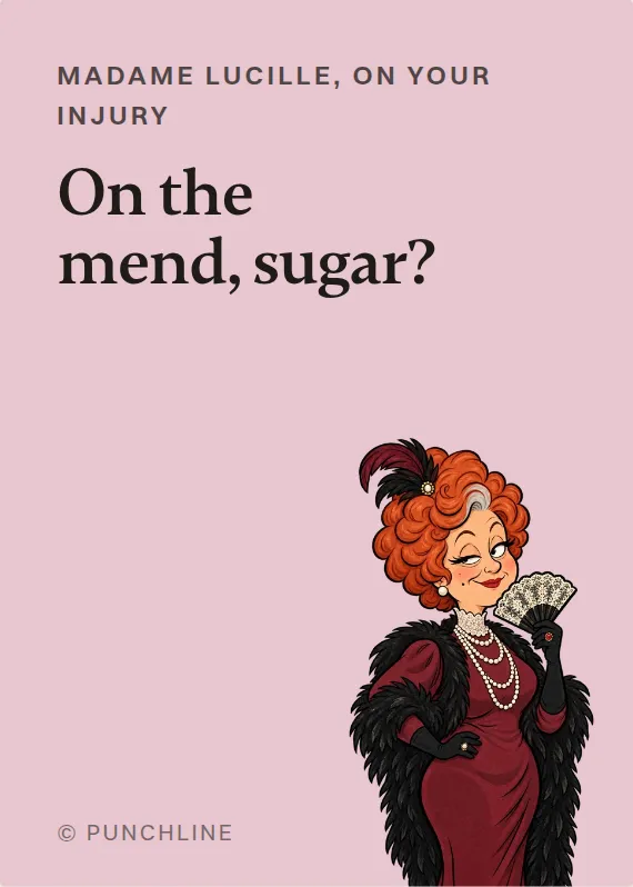 Madame Lucille hurt on the job card: On the mend, sugar?