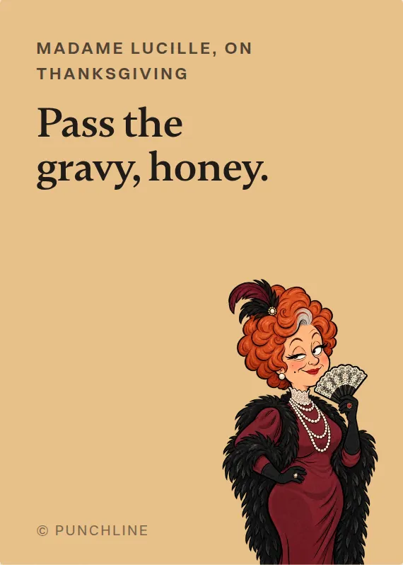 Madame Lucille thanksgiving card: Pass the gravy, honey.