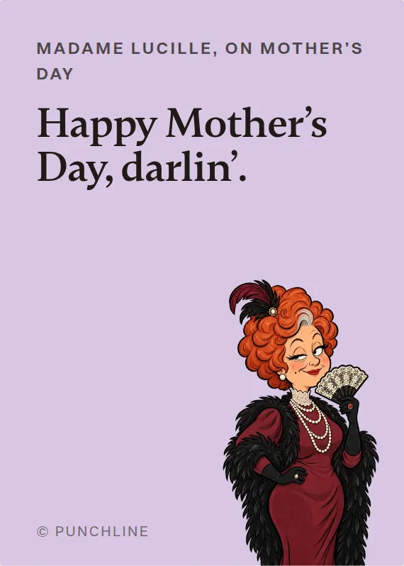 Madame Lucille mother’s day card: Happy Mother’s Day, darlin’.