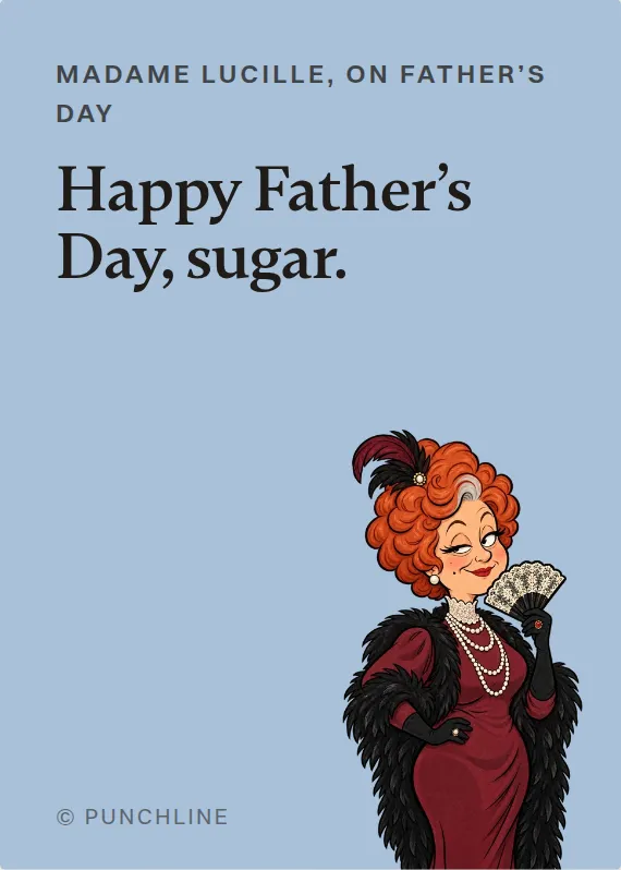 Madame Lucille father’s day card: Happy Father’s Day, sugar.