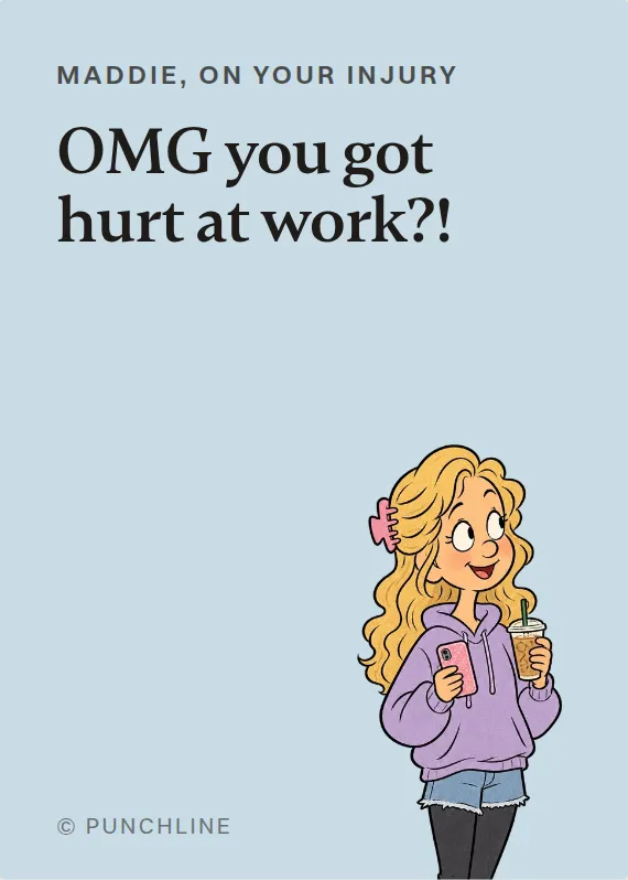 Maddie hurt on the job card: OMG you got hurt at work?!