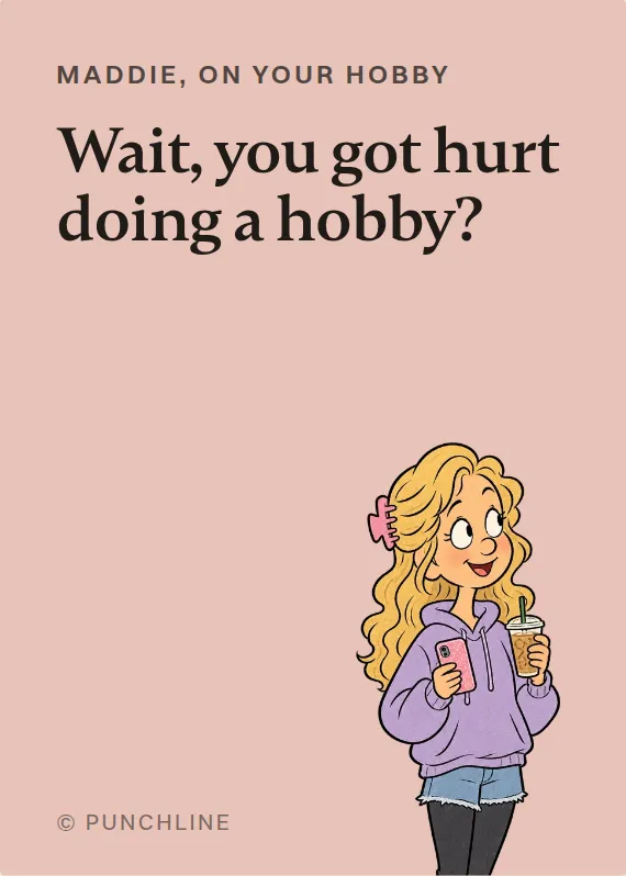 Maddie hurt doing a hobby card: Wait, you got hurt doing a hobby?