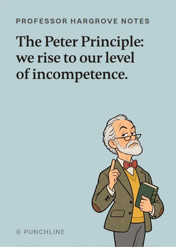 Prof. Hargrove promotion card: The Peter Principle: we rise to our level of incompetence.