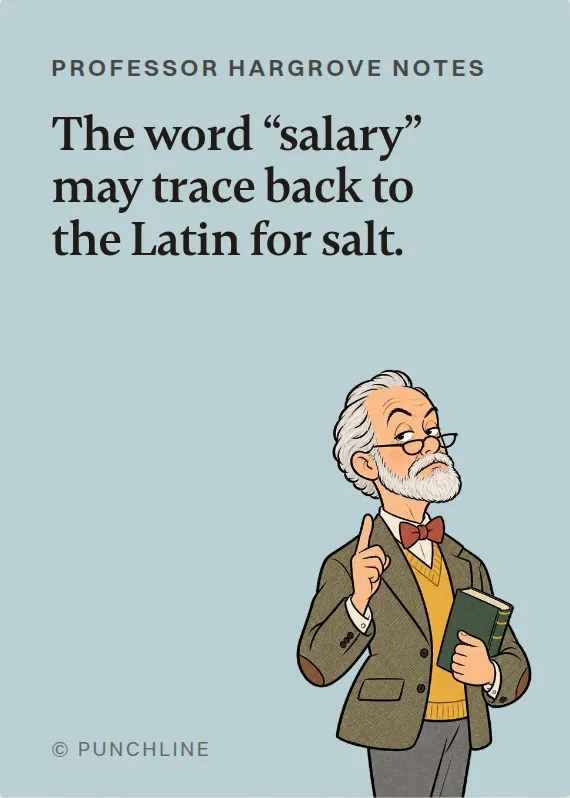 Prof. Hargrove losing your job card: The word “salary” may trace back to the Latin for salt.
