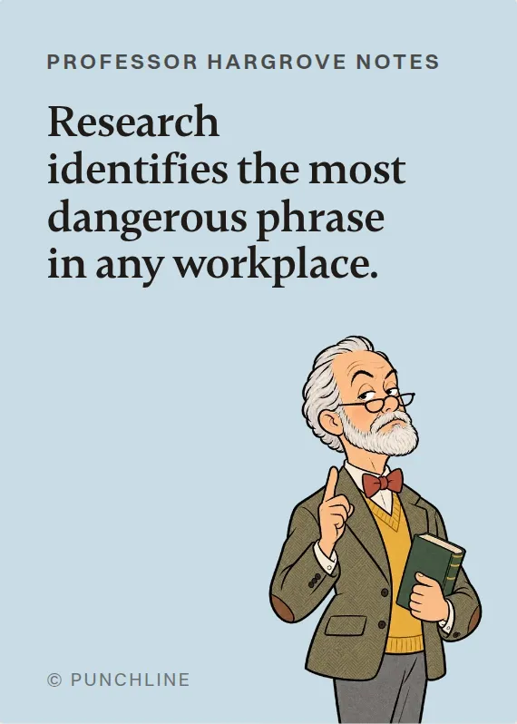 Prof. Hargrove hurt on the job card: Research identifies the most dangerous phrase in any workplace.