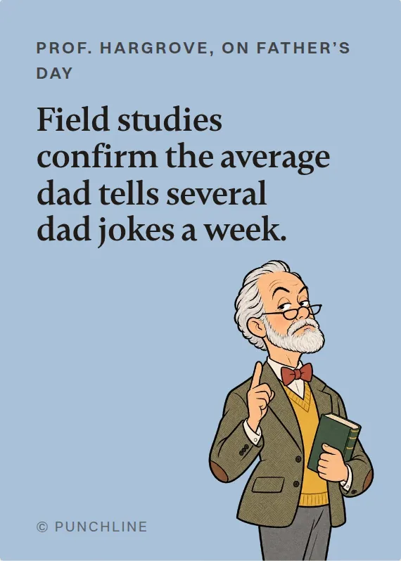 Prof. Hargrove father’s day card: Field studies confirm the average dad tells several dad jokes a week.