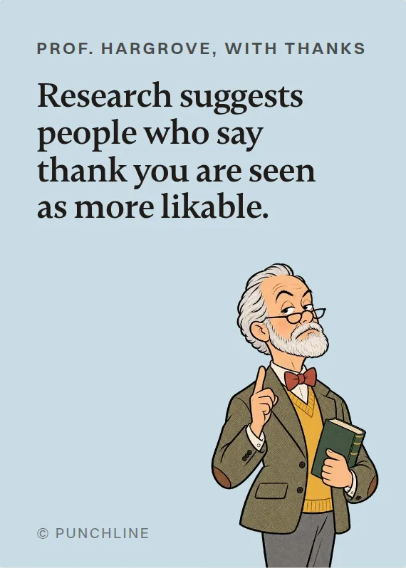 Prof. Hargrove thank you card: Research suggests people who say thank you are seen as more likable.
