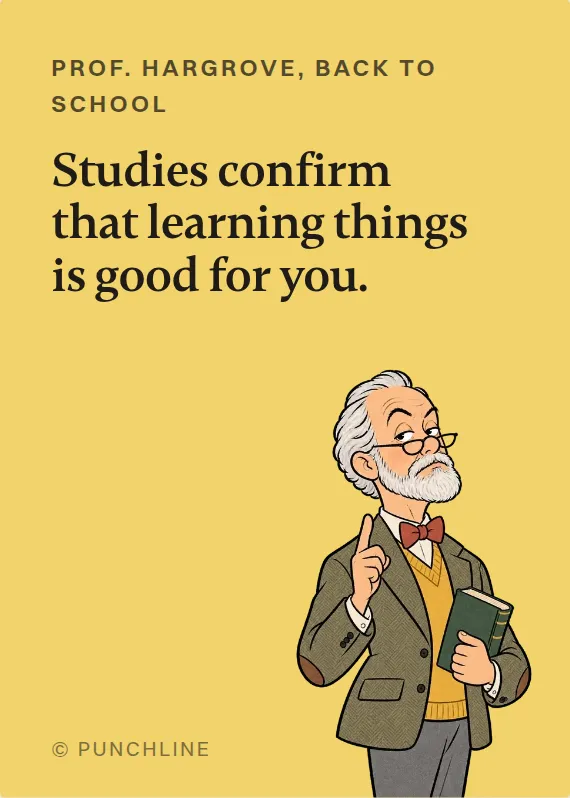 Prof. Hargrove back to school card: Studies confirm that learning things is good for you.