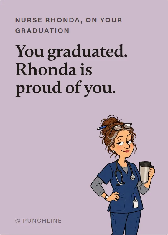 Nurse Rhonda graduation card: You graduated. Rhonda is proud of you.