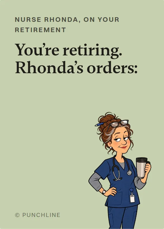 Nurse Rhonda retirement card: You’re retiring. Rhonda’s orders:
