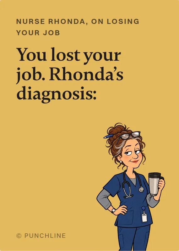 Nurse Rhonda losing your job card: You lost your job. Rhonda’s diagnosis: