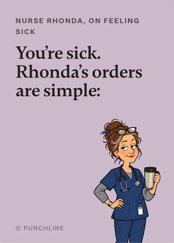 Nurse Rhonda illness card: You’re sick. Rhonda’s orders are simple: