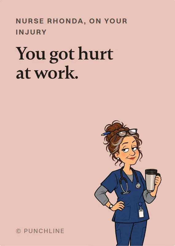 Nurse Rhonda hurt on the job card: You got hurt at work.