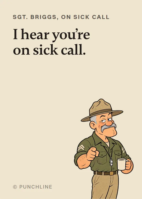 Sgt. Briggs illness card: I hear you’re on sick call.