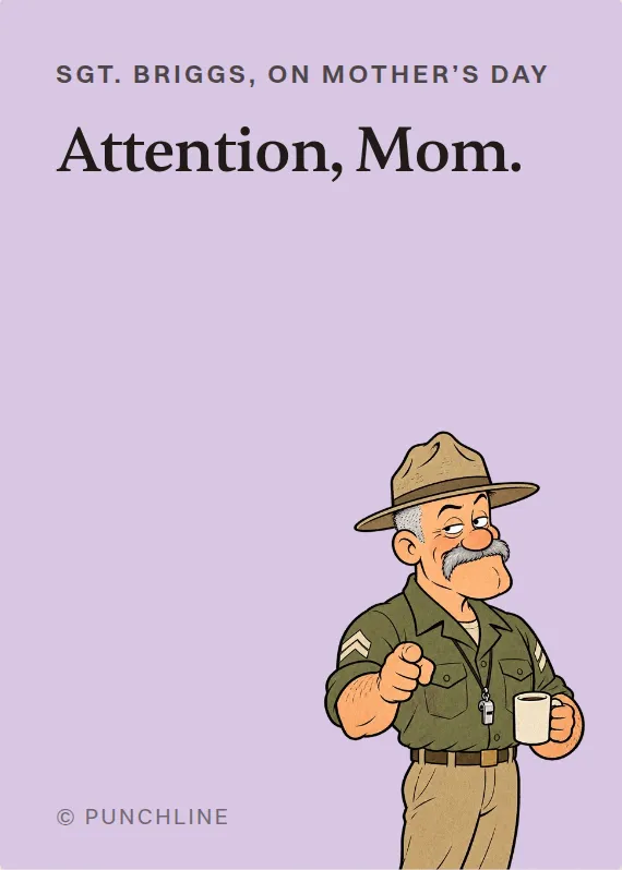 Sgt. Briggs mother’s day card: Attention, Mom.