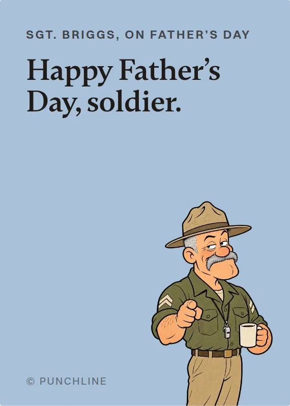 Sgt. Briggs father’s day card: Happy Father’s Day, soldier.